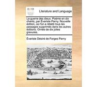 La guerre des dieux. Poème en dix chants, par Évariste Parny. Nouvelle édition, où l'on a rétabli tous les passages supprimés dans les autres éditions. Ornée de dix jolies gravures.