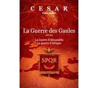 La Guerre des Gaules: suivi par la Guerre d'Alexandrie et la Guerre d'Afrique