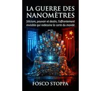 La Guerre des nanomètres: Silicium, pouvoir et destin, l'aﬀrontement invisible qui redessine la carte du monde