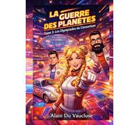 LA GUERRE DES PLANÈTES: Les Gégédés contre le Consortium - Tome 3 : Les Olympiades du Consortium (La Guerre des Planètes : L’odyssée d’Alain, Julien et Corts)