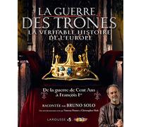 La guerre des trônes, la véritable histoire de l'Europe: De la guerre de Cent Ans à François Ier