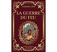 LA GUERRE DU FEU - Edition Intégrale Collector: Une Épopée Préhistorique Dans les Terres Hostiles de l'Âge de Pierre (edición francesa)