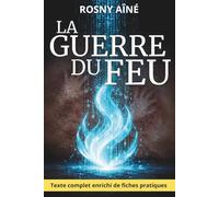 La Guerre du feu - Le guide pratique de l'action sous pression: Texte intégral enrichi de 150 fiches pratiques pour renforcer le leadership, la résilience et la gestion des crises.