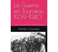 La Guerre en Touraine, 1939-1940: Tome 3 : Histoire d'une famille française (Histoire d’une famille française : la Seconde Guerre mondiale)