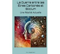 La Guerre entre les Êtres Carbonés et Silicium: Une Réalité Actuelle (Histoire, société et politique)