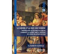 La guerre et la paix chez Homère: Requiem pour les victimes du fléau de l'humanité, la guerre, dans la tristesse de l'échec des efforts de paix