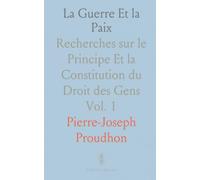 La Guerre Et la Paix: Recherches sur le Principe Et la Constitution du Droit des Gens