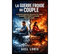 La Guerre Froide du Couple: La méthode simple pour désamorcer les conflits du quotidien et rétablir la connexion dans votre couple.