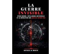 La Guerre Invisible: Cyber-guerre, intelligence artificielle et la Révolution que Nous ne Voyons pas