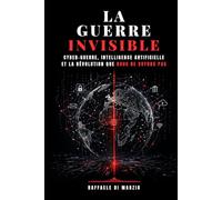 La Guerre Invisible: Cyber-guerre, intelligence artificielle et la Révolution que Nous ne Voyons pas