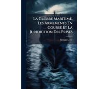 La Guerre Maritime, Les Armements En Course Et La Juridiction Des Prises