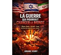 La guerre qui pourrait changer le monde: Les États-Unis, Israël et l’Iran : au bord du point de non-retour