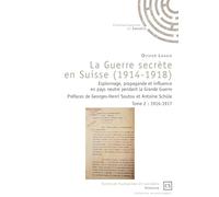 La Guerre secrète en Suisse (1914-1918) - Tome 2: Espionnage, propagande et influence en pays neutre pendant la Grande Guerre Tome 2, 1916-1917