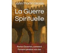 La Guerre Spirituelle: Portes Ouvertes, comment l’ennemi pénètre nos vies