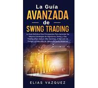 La Guía Avanzada de Swing Trading: La Guía Definitiva Para Principiantes Para Aprender las Mejores Estrategias de Algoritmos, Swing, y Day Trading; ... y al Mercado de Valores en la era Moderna!