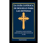 La guía católica de bolsillo para las novenas: Cincuenta y nueve oraciones poderosas para cada momento de la vida (United in Prayer: Catholic Novenas Across Languages)