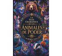 La Guía Chamánica De Los Animales De Poder: Cómo Encontrar, Comprender Y Conectar Con Tus Animales De Poder (La Serie De Chamanismo)
