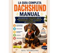 LA GUIA COMPLETA DACHSHUND MANUAL: Guía esencial para nuevos dueños sobre el adiestramiento para ir al baño, la socialización, el entrenamiento con ... (El Manual del Dueño de Perros)