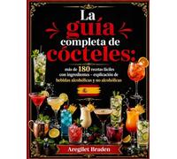 La guía completa de cócteles: más de 180 recetas fáciles con ingredientes - Explicación de bebidas alcohólicas y no alcohólicas