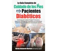 La Guia Completa de Cuidado de los Pies para Pacientes Diabéticos: Estrategias integrales de cuidado y prevencion de los pies para pacientes ... de la diabetes en los Estados Unidos