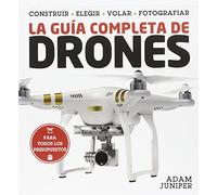 La guía completa de drones: Construir + elegir + volar + fotografiar (SIN COLECCION)