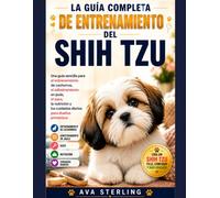 LA GUÍA COMPLETA DE ENTRENAMIENTO DEL SHIH TZU: Una guía sencilla para el entrenamiento de cachorros, el adlestramiento con jaula, el aseo, la ... primerizos. (El Manual del Dueño de Perros)