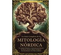 LA GUÍA COMPLETA DE LA MITOLOGÍA NÓRDICA: UNA GUÍA ÉPICA DE LA MITOLOGÍA NÓRDICA. EXPLORANDO EL ESTILO DE VIDA, LAS CREENCIAS, LAS BATALLAS, LAS ... Y LA HISTORIA E (World Mythology Series)