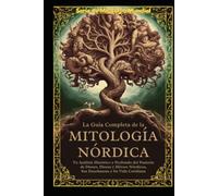 LA GUÍA COMPLETA DE LA MITOLOGÍA NÓRDICA: UNA GUÍA ÉPICA DE LA MITOLOGÍA NÓRDICA. EXPLORANDO EL ESTILO DE VIDA, LAS CREENCIAS, LAS BATALLAS, LAS ... Y LA HISTORIA E (World Mythology Series)