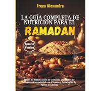 La Guía Completa de Nutrición para el Ramadán: Marco de Planificación de Comidas, Elecciones de Alimentos Compatibles con el Ayuno y Estrategias de Apoyo a la Salud