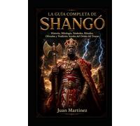 La Guía Completa de Shangó: Historia, Mitología, Símbolos, Rituales, Ofrendas y Tradición Yoruba del Orisha del Trueno
