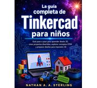 La guía completa de Tinkercad para niños: Guía paso a paso para aprender diseño 3D, crear proyectos divertidos, explorar conceptos STEM y preparar diseños para impresión 3D
