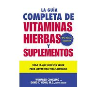 La Guia Completa de Vitaminas, Hierbas y Suplementos: Todo lo que Necesita Saber para Llevar una Vida Saludable