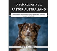 La Guía Completa Del Pastor Australiano: Descubriendo la Alegría y la Lealtad de la Raza de Pastoreo Favorita de Australia