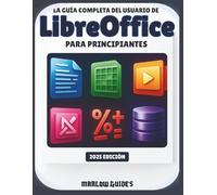 La guía completa del usuario de LibreOffice para principiantes: Manual del sistema ilustrado paso a paso para dominar Calc, Math, Impress y todos los módulos para la productividad