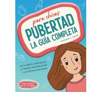 La guía completa para chicas sobre la pubertad: un libro sobre el crecimiento para niñas de 8 a 12 años, que explica los cambios corporales, la primera menstruación y las nuevas emociones