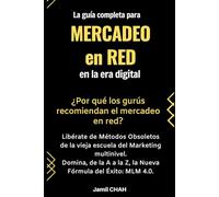La guía completa para Mercadeo en red en la era digital: Libérate de Métodos Obsoletos de la vieja escuela del Marketing multinivel. Domina, de la A a la Z, la Nueva Fórmula del Éxito: MLM 4.0.