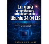 La guía completa para principiantes de Ubuntu 24.04 LTS: Guía de usuario paso a paso para instalar Linux, dominar el terminal, gestionar archivos, ... tu sistema y usar Ubuntu con confianza