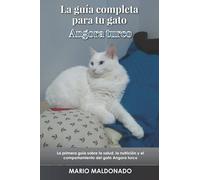 La guía completa para tu gato Angora turco: La primera guía sobre la salud, la nutrición y el comportamiento del gato Angora turco