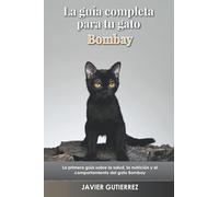 La guía completa para tu gato Bombay: La primera guía sobre la salud, la nutrición y el comportamiento del gato Bombay