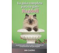 La guía completa para tu gato Ragdoll: La primera guía sobre la salud, la nutrición y el comportamiento del gato Ragdoll