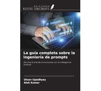 La guía completa sobre la ingeniería de prompts: Domina el arte de comunicarse con la inteligencia artificial