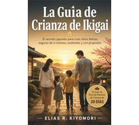 La Guía de Crianza de Ikigai: El secreto japonés para criar niños felices, seguros de sí mismos, resilientes y con propósito