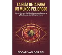 La Guía de IA para un Mundo Peligroso: Cómo Ver con Claridad, Actuar con Sabiduría y Mantenerse Mentalmente Fuerte en Tiempos de Agitación
