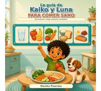 La guía de Kaiko y Luna para comer sano: Una aventura para descubrir alimentos variados y disfrutar cada comida (Kaiko y Luna aprenden hábitos saludables)