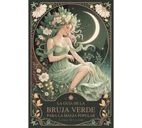 La Guía de la Bruja Verde para la Magia Popular: Remedios Herbales, Sabiduría de las Plantas y Hechizos Diarios para Nuevas Brujas: Un Viaje Amigable ... Herbal y Magia Práctica de la Naturaleza