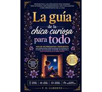 La guía de la chica curiosa para todo: Más de 150 preguntas y respuestas para adolescentes sobre la confianza en sí misma, las emociones, las ... en su mejor versión (Crecer con confianza)