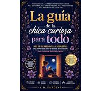 La guía de la chica curiosa para todo: Más de 150 preguntas y respuestas para adolescentes sobre la confianza en sí misma, las emociones, las ... en su mejor versión (Crecer con confianza)