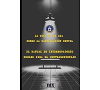 La guía de la CIA sobre la manipulación mental: El manual de interrogatorios KUBARK para el contraespionaje: 2 (PsyWars)