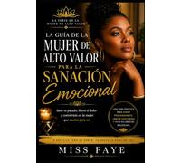 La Guía de la Mujer de Alto Valor para la Sanación Emocional