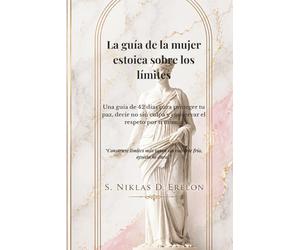 La guía de la mujer estoica sobre los límites: Una guía de 42 días para proteger tu paz, decir no sin culpa y conservar el respeto por ti misma